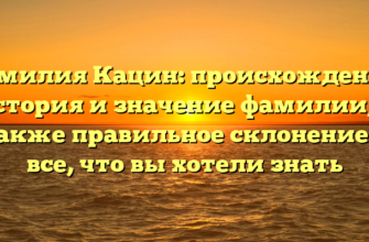 Фамилия Кацин: происхождение, история и значение фамилии, а также правильное склонение — все, что вы хотели знать