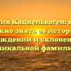 Фамилия Кацнельбоген: все, что нужно знать об истории, происхождении и склонении этой уникальной фамилии