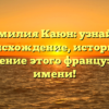 Фамилия Каюн: узнайте происхождение, историю и склонение этого французского имени!