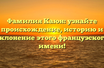 Фамилия Каюн: узнайте происхождение, историю и склонение этого французского имени!