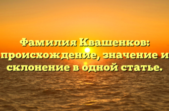 Фамилия Квашенков: происхождение, значение и склонение в одной статье.