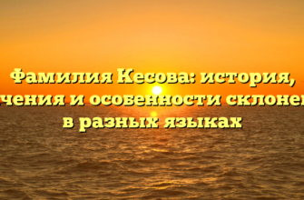 Фамилия Кесова: история, значения и особенности склонения в разных языках