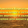 Фамилия Киргетов: происхождение и история, узнайте значение и склонение фамилии для вашего рода