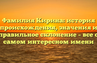 Фамилия Кирина: история происхождения, значения и правильное склонение – все о самом интересном имени