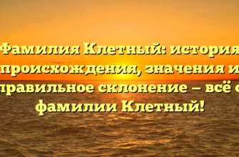 Фамилия Клетный: история происхождения, значения и правильное склонение — всё о фамилии Клетный!