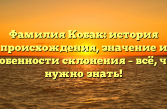 Фамилия Кобак: история происхождения, значение и особенности склонения – всё, что нужно знать!