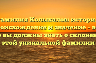 Фамилия Колыхалов: история, происхождение и значение – все, что вы должны знать о склонении этой уникальной фамилии