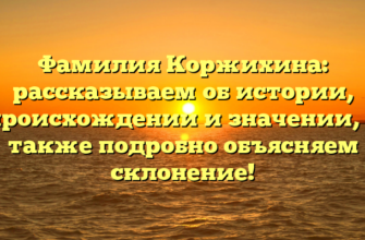 Фамилия Коржихина: рассказываем об истории, происхождении и значении, а также подробно объясняем склонение!