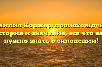 Фамилия Кормер: происхождение, история и значение, все что вам нужно знать о склонении!