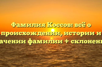 Фамилия Коссов: всё о происхождении, истории и значении фамилии + склонение!