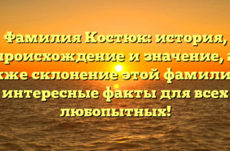 Фамилия Костюк: история, происхождение и значение, а также склонение этой фамилии — интересные факты для всех любопытных!