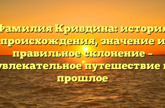 Фамилия Кривдина: история происхождения, значение и правильное склонение – увлекательное путешествие в прошлое