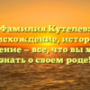 Фамилия Кутелев: происхождение, история и склонение — все, что вы хотели знать о своем роде!