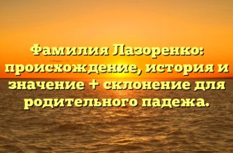 Фамилия Лазоренко: происхождение, история и значение + склонение для родительного падежа.