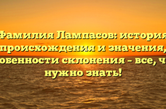 Фамилия Лампасов: история происхождения и значения, особенности склонения – все, что нужно знать!