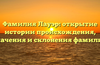 Фамилия Лауэр: открытие истории происхождения, значения и склонения фамилии