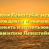 Фамилия Левштейн: история, происхождение и значение. Как склонять и использовать фамилию Левштейн?