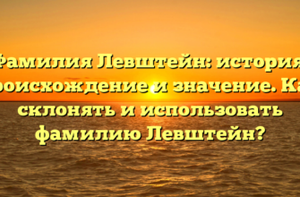 Фамилия Левштейн: история, происхождение и значение. Как склонять и использовать фамилию Левштейн?