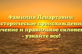 Фамилия Ленартович: историческое происхождение, значение и правильное склонение – узнайте все!