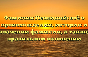 Фамилия Леонидий: всё о происхождении, истории и значении фамилии, а также правильном склонении