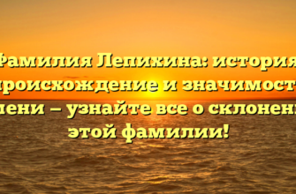 Фамилия Лепихина: история, происхождение и значимость имени — узнайте все о склонении этой фамилии!