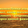 Фамилия Липка: откуда происходит, какое значение имеет и как склонять — подробный обзор истории данной фамилии