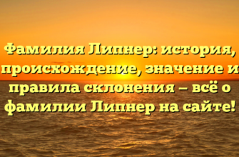 Фамилия Липнер: история, происхождение, значение и правила склонения — всё о фамилии Липнер на сайте!