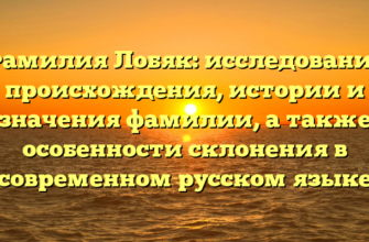 Фамилия Лобяк: исследование происхождения, истории и значения фамилии, а также особенности склонения в современном русском языке