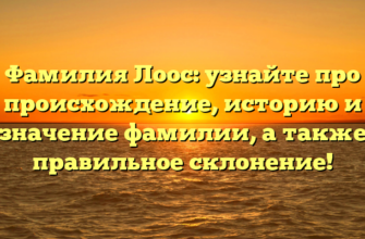 Фамилия Лоос: узнайте про происхождение, историю и значение фамилии, а также правильное склонение!