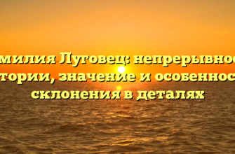 Фамилия Луговец: непрерывность истории, значение и особенности склонения в деталях