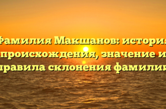 Фамилия Макшанов: история происхождения, значение и правила склонения фамилии