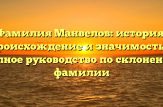 Фамилия Манвелов: история, происхождение и значимость — полное руководство по склонению фамилии