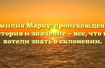 Фамилия Марку: происхождение, история и значение — все, что вы хотели знать о склонении.