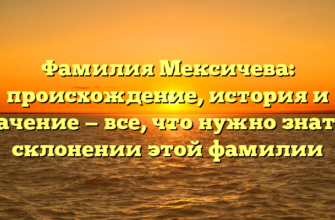 Фамилия Мексичева: происхождение, история и значение — все, что нужно знать о склонении этой фамилии