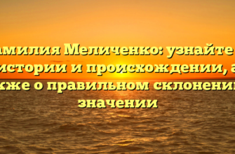 Фамилия Меличенко: узнайте об истории и происхождении, а также о правильном склонении и значении