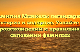 Фамилия Миккель: легендарная история и значение. Узнайте о происхождении и правильном склонении фамилии