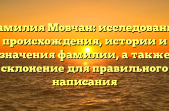 Фамилия Мовчан: исследование происхождения, истории и значения фамилии, а также склонение для правильного написания