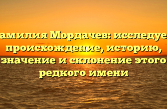 Фамилия Мордачев: исследуем происхождение, историю, значение и склонение этого редкого имени