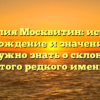 Фамилия Москвитин: история, происхождение и значение — все, что нужно знать о склонении этого редкого имени