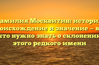 Фамилия Москвитин: история, происхождение и значение — все, что нужно знать о склонении этого редкого имени