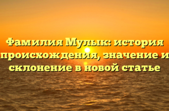 Фамилия Мулык: история происхождения, значение и склонение в новой статье