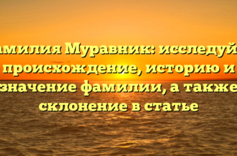 Фамилия Муравник: исследуйте происхождение, историю и значение фамилии, а также склонение в статье