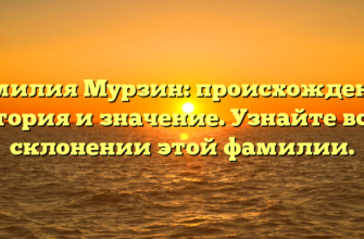 Фамилия Мурзин: происхождение, история и значение. Узнайте все о склонении этой фамилии.