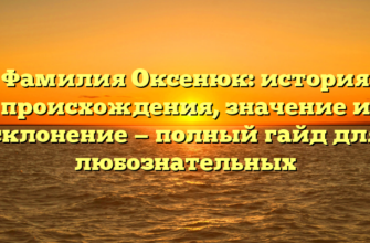 Фамилия Оксенюк: история происхождения, значение и склонение — полный гайд для любознательных