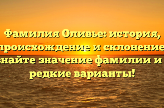 Фамилия Оливье: история, происхождение и склонение. Узнайте значение фамилии и ее редкие варианты!