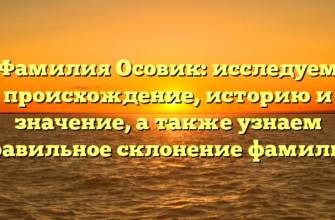 Фамилия Осовик: исследуем происхождение, историю и значение, а также узнаем правильное склонение фамилии