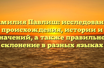 Фамилия Павлиш: исследование происхождения, истории и значений, а также правильное склонение в разных языках