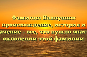 Фамилия Павлушко: происхождение, история и значение – все, что нужно знать о склонении этой фамилии