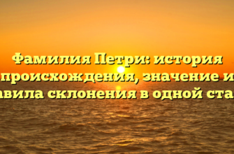 Фамилия Петри: история происхождения, значение и правила склонения в одной статье