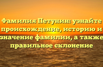 Фамилия Петунин: узнайте происхождение, историю и значение фамилии, а также правильное склонение